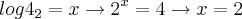 log{4}_{2}= x \rightarrow{2}^{x} = 4 \rightarrow x = 2 log{4}_{2}= x \rightarrow{2}^{x} = 4 \rightarrow x = 2