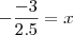 - \frac{- 3}{2 . 5} = x