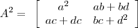 {A}^{2}=
$\begin{array}{clcr}
{\bf}\left[\begin{array}{clcr}
{a}^{2} & ab + bd \\
ac + dc & bc +{d}^{2}  
\end{array}\right]
\end{array}$