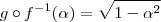g \circ f^{-1}(\alpha)=\sqrt{1-\alpha^2 g \circ f^{-1}(\alpha)=\sqrt{1-\alpha^2