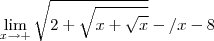 \lim_{x\to +\8} \sqrt{2 + \sqrt{x + \sqrt{x}}} - \2/x-8