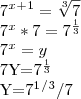 7^x^+^1=\sqrt[3]{7}

7^x * 7 = 7^\frac{1}{3}

7^x=y


7Y=7^\frac{1}{3}


Y=7^1^/^3/7