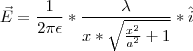 \vec{E}=\frac{1}{2\pi\epsilon}*\frac{\lambda}{x*\sqrt{\frac{x^2}{a^2}+1}}*\hat{i} \vec{E}=\frac{1}{2\pi\epsilon}*\frac{\lambda}{x*\sqrt{\frac{x^2}{a^2}+1}}*\hat{i}