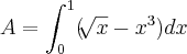 A = \int_{0}^{1}( \sqrt[]{x} - {x}^{3 } )dx