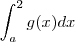 \int_{a}^2 g(x) dx \int_{a}^2 g(x) dx