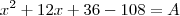 x^2 +12x +36 - 108 =A x^2 +12x +36 - 108 =A