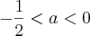 -\frac{1}{2} < a < 0 -\frac{1}{2} < a < 0