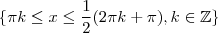 \{ \pi k \leq x \leq \frac{1}{2} ( 2 \pi k + \pi ) , k \in \mathbb{Z} \} \{ \pi k \leq x \leq \frac{1}{2} ( 2 \pi k + \pi ) , k \in \mathbb{Z} \}