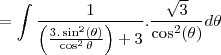 =\int\frac{1}{\left(\frac{3.\sin^2(\theta)}{\cos^2\theta}\right)+3}.\frac{\sqrt3}{\cos^2(\theta)}d\theta