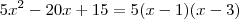 5x^2 - 20x + 15 = 5(x-1)(x-3) 5x^2 - 20x + 15 = 5(x-1)(x-3)