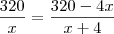 \frac{320}{x} = \frac{320 - 4x}{x+4}