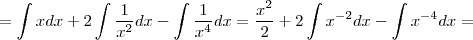 = \int x dx  + 2\int \frac{1}{x^2}dx - \int \frac{1}{x^4}dx = \frac{x^2}{2} + 2\int x^{-2} dx - \int x^{-4} dx =