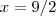 x = 9/2 x = 9/2