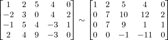 \begin{bmatrix} 
1 & 2 & 5 & 4 & 0\\
-2 & 3 & 0 & 4 & 2\\
-1 & 5 & 4 & -3 & 1\\
2 & 4 & 9 & -3 & 0 \end{bmatrix}
\sim
\begin{bmatrix} 
1 & 2 & 5 & 4 & 0\\
0 & 7 & 10 & 12 & 2\\
0 & 7 & 9 & 1 & 1\\
0 & 0 & -1 & -11 & 0 \end{bmatrix}