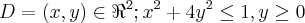 D ={(x,y)\in\Re^{2}; x^{2}+4y^{2}\leq1, y\geq0} D ={(x,y)\in\Re^{2}; x^{2}+4y^{2}\leq1, y\geq0}