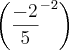 \left(\frac{-2}{5}^{-2}} \right)