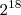 {2}^{18} {2}^{18}