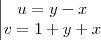 \begin{vmatrix}
   u = y - x  \\ 
   v = 1 + y + x 
\end{matrix}