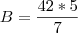 B=\frac{42*5}{7} B=\frac{42*5}{7}