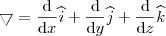 \bigtriangledown =\frac{\mathrm{d} }{\mathrm{d} x}\widehat{i}+ \frac{\mathrm{d} }{\mathrm{d} y}\widehat{j}+ \frac{\mathrm{d} }{\mathrm{d} z}\widehat{k} \bigtriangledown =\frac{\mathrm{d} }{\mathrm{d} x}\widehat{i}+ \frac{\mathrm{d} }{\mathrm{d} y}\widehat{j}+ \frac{\mathrm{d} }{\mathrm{d} z}\widehat{k}