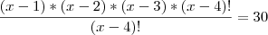 \frac{(x - 1)*(x-2)*(x-3)*(x-4)!}{(x - 4)!} = 30