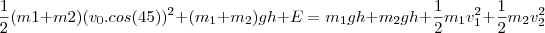 \frac{1}{2}(m1+m2)(v_0.cos(45))^2 +(m_1+m_2)gh +E = m_1gh+m_2gh+\frac{1}{2}m_1v_1^2+\frac{1}{2}m_2v_2^2