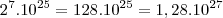 2^7.10^{25}=128.10^{25}=1,28.10^{27}
