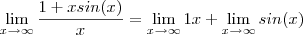 \lim_{x \to \infty } \frac{1 + x sin(x) }{x} = \lim_{x \to \infty } {1}{x} + \lim_{x \to \infty } sin(x) \lim_{x \to \infty } \frac{1 + x sin(x) }{x} = \lim_{x \to \infty } {1}{x} + \lim_{x \to \infty } sin(x)