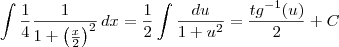 \int \frac{1}{4} \frac{1}{1 + \left( \frac{x}{2} \right)^2} \, dx = \frac{1}{2} \int \frac{du}{1 + u^2} = \frac{tg^{-1} (u)}{2} + C