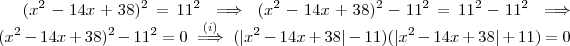 (x^2-14x +38)^2 = 11^2 \implies  (x^2-14x +38)^2 -11^2= 11^2-11^2 \implies (x^2-14x +38)^2 -11^2 = 0 \overset{(i)}{\implies} (|x^2-14x+38| -11)(|x^2-14x+38|+11) = 0