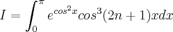I=\int_{0}^\pi e^{cos^2 x}{cos}^{3}(2n + 1)x dx