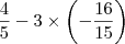 \dfrac{4}{5}-3\times\left(-\dfrac{16}{15}\right)