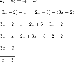 \\ a_7 - a_6 = a_8 - a_7 \\\\ (3x - 2) - x = (2x + 5) - (3x - 2) \\\\ 3x - 2 - x = 2x + 5 - 3x + 2 \\\\ 3x - x - 2x + 3x = 5 + 2 + 2 \\\\ 3x = 9 \\\\ \boxed{x = 3}