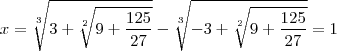 x=\sqrt[3]{3+\sqrt[2]{9+\frac{125}{27}}}-\sqrt[3]{-3+\sqrt[2]{9+\frac{125}{27}}}=1