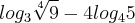 log_{3}\sqrt[4]{9}-4 log_{4}5