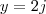 y=2j