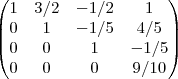 \begin{pmatrix}
   1 & 3/2 & -1/2 &  1  \\ 
   0 & 1 & -1/5 & 4/5  \\
   0 & 0 & 1 & -1/5  \\ 
   0 & 0 & 0 & 9/10 \\
 


 

  \end{pmatrix}