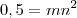 0,5 = mn^2