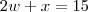 2w + x = 15