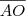 \frac{}{AO} \frac{}{AO}