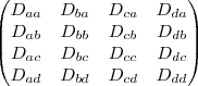 \begin{pmatrix}
D_{aa} & D_{ba} & D_{ca} & D_{da} \\
D_{ab} & D_{bb} & D_{cb} & D_{db} \\
D_{ac} & D_{bc} & D_{cc} & D_{dc} \\
D_{ad} & D_{bd} & D_{cd} & D_{dd} \\
\end{pmatrix} \begin{pmatrix}
D_{aa} & D_{ba} & D_{ca} & D_{da} \\
D_{ab} & D_{bb} & D_{cb} & D_{db} \\
D_{ac} & D_{bc} & D_{cc} & D_{dc} \\
D_{ad} & D_{bd} & D_{cd} & D_{dd} \\
\end{pmatrix}