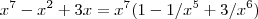 x^7 - x^2 + 3x = x^7(1 - 1/x^5 + 3/x^6) x^7 - x^2 + 3x = x^7(1 - 1/x^5 + 3/x^6)