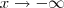 x\rightarrow-\infty x\rightarrow-\infty
