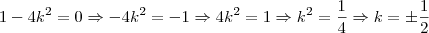 1 - 4k^2 = 0 \Rightarrow -4k^2 = - 1 \Rightarrow 4k^2 = 1 \Rightarrow k^2 = \frac{1}{4} \Rightarrow k = \pm \frac{1}{2} 1 - 4k^2 = 0 \Rightarrow -4k^2 = - 1 \Rightarrow 4k^2 = 1 \Rightarrow k^2 = \frac{1}{4} \Rightarrow k = \pm \frac{1}{2}