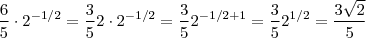 \frac{6}{5} \cdot 2^{-1/2} =  \frac{3}{5}2 \cdot 2^{-1/2} = \frac{3}{5}2^{-1/2 + 1} = \frac{3}{5} 2^{1/2} = \frac{3 \sqrt{2} }{5}