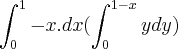 \int_{0}^{1}-x.dx(\int_{0}^{1-x}ydy) \int_{0}^{1}-x.dx(\int_{0}^{1-x}ydy)