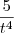 \frac{5}{t^4} \frac{5}{t^4}