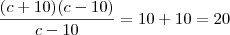 \frac{(c+10)(c-10)}{c-10} = 10+10 = 20 \frac{(c+10)(c-10)}{c-10} = 10+10 = 20