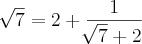 \sqrt[]{7}= 2 + \frac{1}{\sqrt[]{7}+ 2}