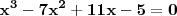 \mathbf{x^3 - 7x^2 + 11x - 5 = 0}